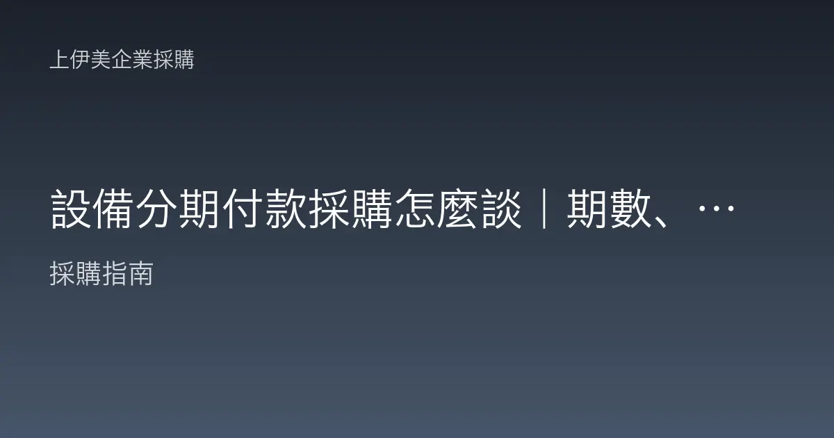 設備分期付款採購怎麼談｜期數、頭款與條款一次看懂