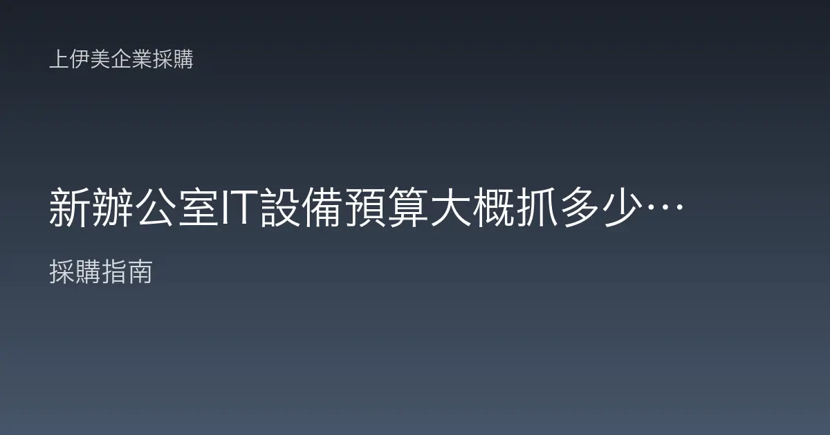 新辦公室IT設備預算大概抓多少？每人費用與分項比例一次算給你看