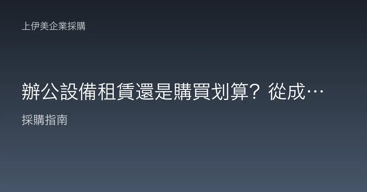 辦公設備租賃還是購買划算？從成本結構與現金流試算的完整分析