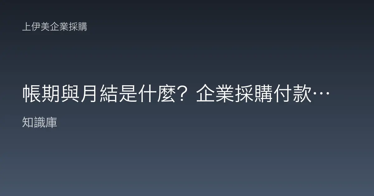 帳期與月結是什麼？企業採購付款條件白話解析