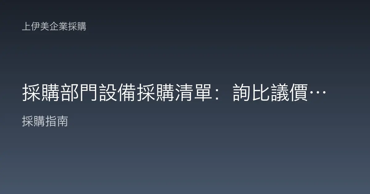 採購部門設備採購清單：詢比議價到合約歸檔的作業配置