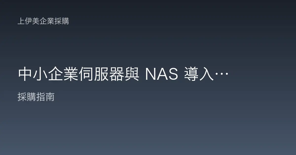 中小企業伺服器與 NAS 導入需求評估：從檔案共享到備份一次想清楚