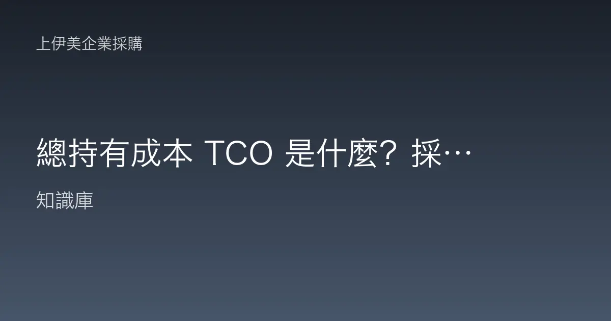 總持有成本 TCO 是什麼？採購不能只看售價的原因